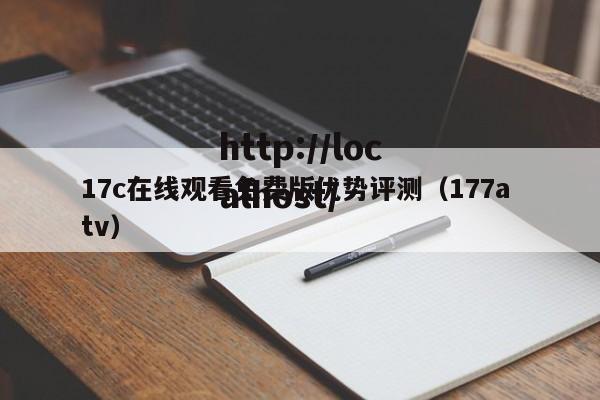 17c在线观看免费版优势评测(177a tv)